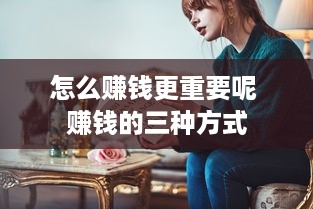 怎么赚钱更重要呢 赚钱的三种方式