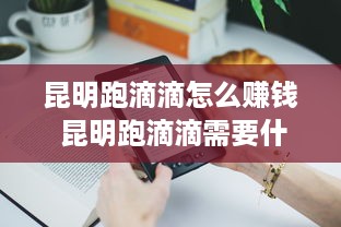 昆明跑滴滴怎么赚钱 昆明跑滴滴需要什么条件?