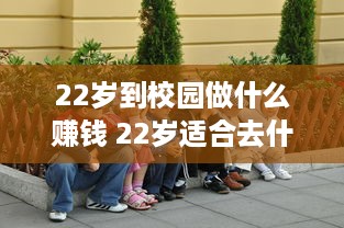 22岁到校园做什么赚钱 22岁适合去什么学校