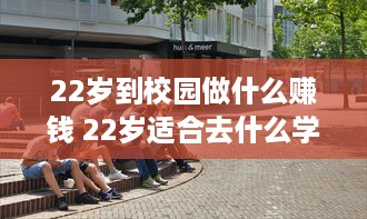 22岁到校园做什么赚钱 22岁适合去什么学校