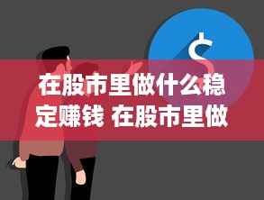 在股市里做什么稳定赚钱 在股市里做什么稳定赚钱快