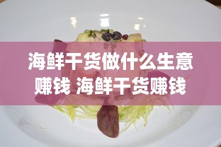 海鲜干货做什么生意赚钱 海鲜干货赚钱吗