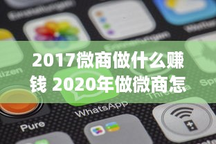 2017微商做什么赚钱 2020年做微商怎么样