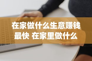 在家做什么生意赚钱最快 在家里做什么生意又赚钱成本又底