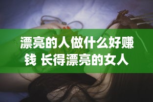 漂亮的人做什么好赚钱 长得漂亮的女人做什么更赚钱