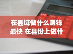 在县域做什么赚钱最快 在县份上做什么赚钱