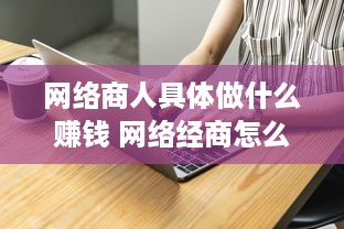 网络商人具体做什么赚钱 网络经商怎么入门