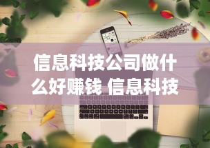 信息科技公司做什么好赚钱 信息科技公司主要干什么