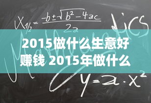 2015做什么生意好赚钱 2015年做什么生意赚钱快