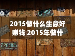 2015做什么生意好赚钱 2015年做什么生意赚钱快