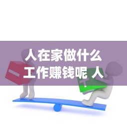 人在家做什么工作赚钱呢 人在家做什么工作赚钱呢知乎