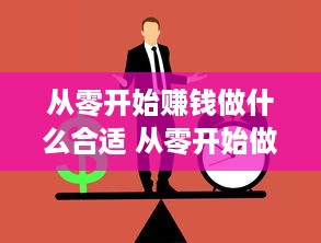 从零开始赚钱做什么合适 从零开始做什么工作比较好