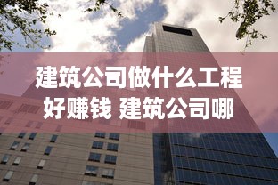 建筑公司做什么工程好赚钱 建筑公司哪个岗位挣钱