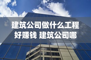 建筑公司做什么工程好赚钱 建筑公司哪个岗位挣钱