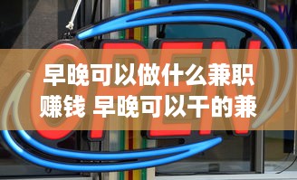 早晚可以做什么兼职赚钱 早晚可以干的兼职