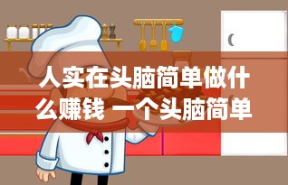 人实在头脑简单做什么赚钱 一个头脑简单的人做什么事好