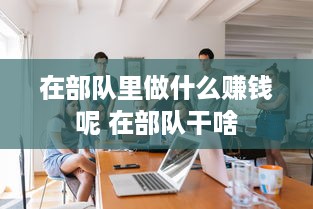 在部队里做什么赚钱呢 在部队干啥