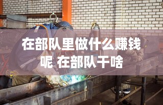 在部队里做什么赚钱呢 在部队干啥