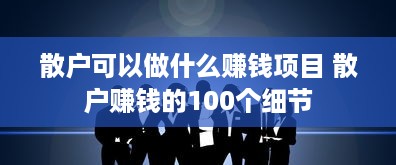 散户可以做什么赚钱项目 散户赚钱的100个细节