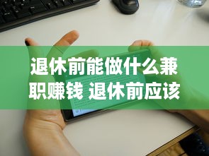 退休前能做什么兼职赚钱 退休前应该做什么