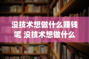 没技术想做什么赚钱呢 没技术想做什么赚钱呢女生