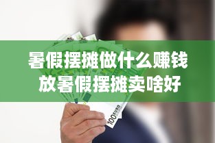 暑假摆摊做什么赚钱 放暑假摆摊卖啥好