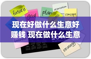 现在好做什么生意好赚钱 现在做什么生意好赚钱还简单