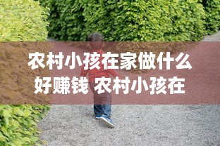 农村小孩在家做什么好赚钱 农村小孩在家做什么好赚钱的工作