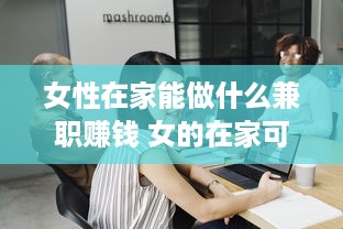 女性在家能做什么兼职赚钱 女的在家可以做什么兼职