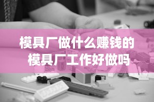 模具厂做什么赚钱的 模具厂工作好做吗