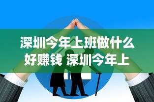 深圳今年上班做什么好赚钱 深圳今年上班做什么好赚钱的工作