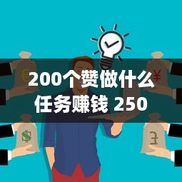 200个赞做什么任务赚钱 250个赞是什么意思