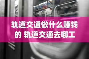 轨道交通做什么赚钱的 轨道交通去哪工作