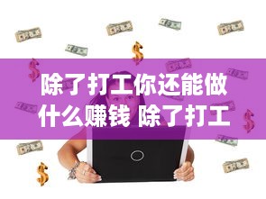 除了打工你还能做什么赚钱 除了打工还有什么能赚钱