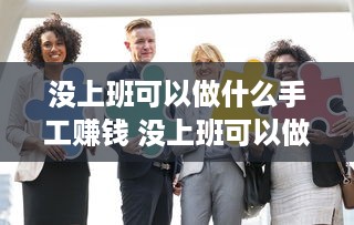 没上班可以做什么手工赚钱 没上班可以做什么手工赚钱呢