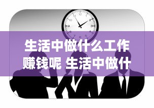 生活中做什么工作赚钱呢 生活中做什么工作赚钱呢英语