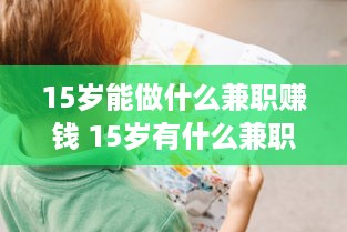 15岁能做什么兼职赚钱 15岁有什么兼职可以做