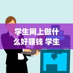 学生网上做什么好赚钱 学生在网上可以通过什么来赚钱