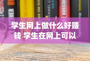 学生网上做什么好赚钱 学生在网上可以通过什么来赚钱