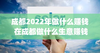 成都2022年做什么赚钱 在成都做什么生意赚钱最快?