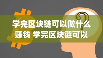 学完区块链可以做什么赚钱 学完区块链可以做什么赚钱的工作