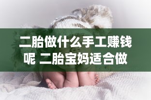 二胎做什么手工赚钱呢 二胎宝妈适合做什么生意