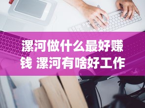 漯河做什么最好赚钱 漯河有啥好工作没