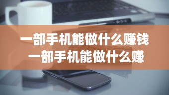 一部手机能做什么赚钱 一部手机能做什么赚钱的