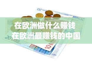 在欧洲做什么赚钱 在欧洲最赚钱的中国商品是什么