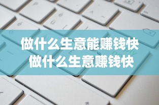 做什么生意能赚钱快 做什么生意赚钱快现实点的