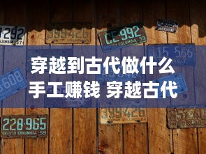 穿越到古代做什么手工赚钱 穿越古代可以做什么