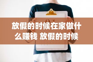 放假的时候在家做什么赚钱 放假的时候在家做什么赚钱快