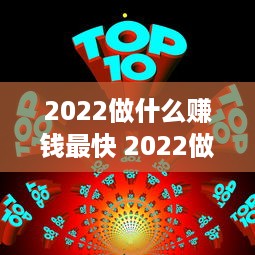 2022做什么赚钱最快 2022做什么赚钱最快最好