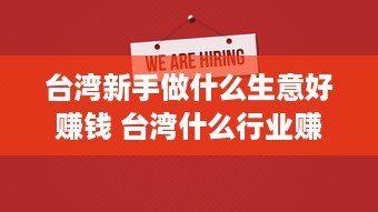 台湾新手做什么生意好赚钱 台湾什么行业赚钱